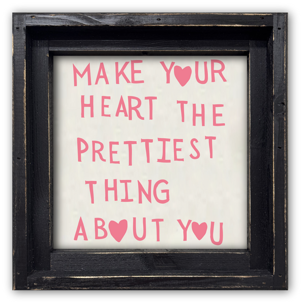 FRAMED CANVAS MAKE YOUR HEART THE PRETTIEST THING ABOUT YOU: Signature Finish