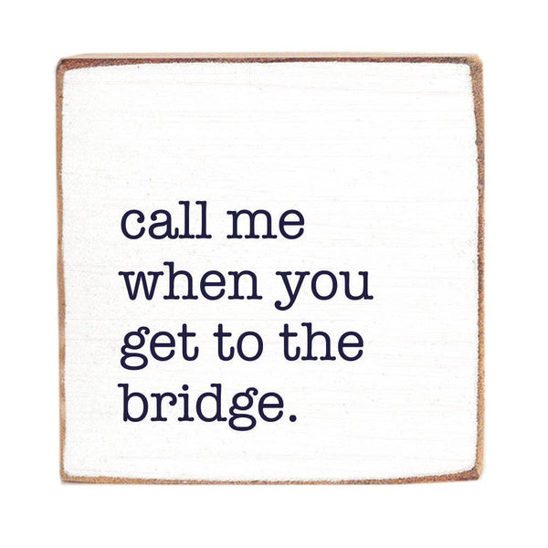 Call Me When You Get To The Bridge Block Sign | Rustic Decor